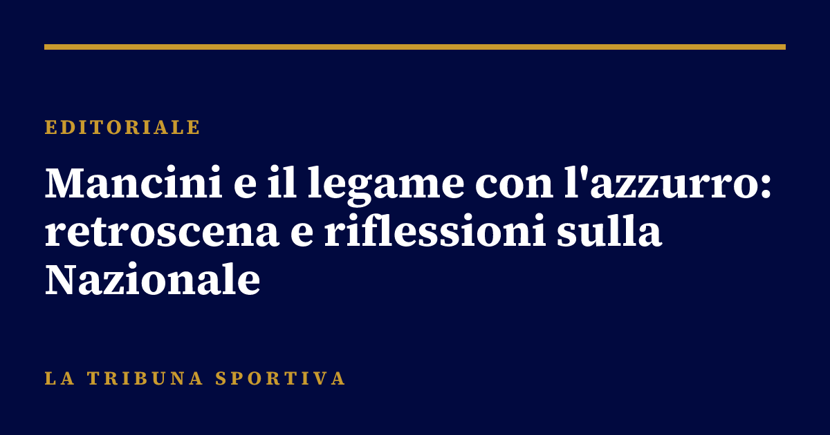 Mancini e il legame con l'azzurro: retroscena e riflessioni sulla Nazionale