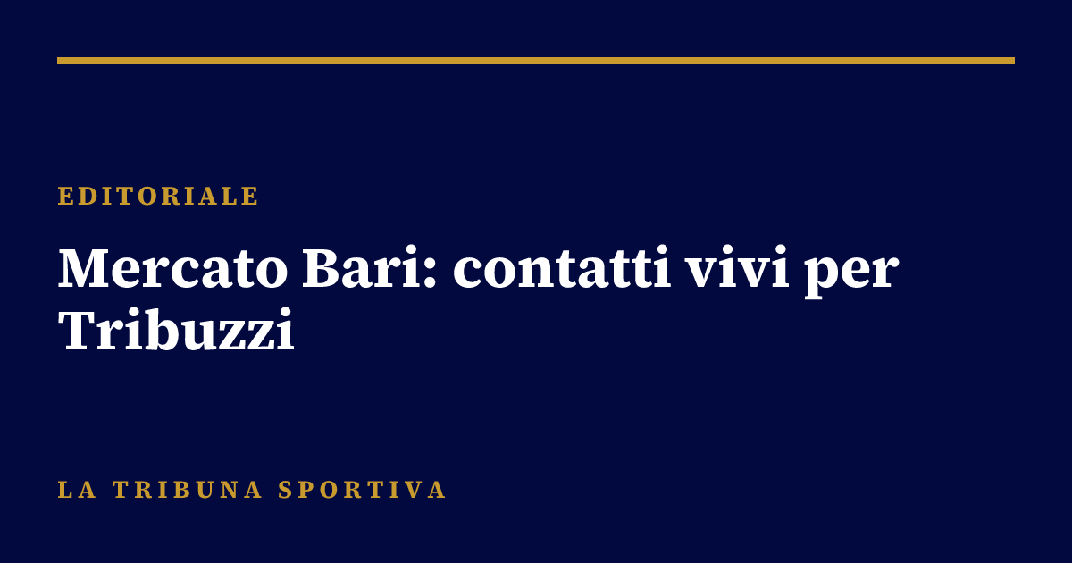 Mercato Bari: contatti vivi per Tribuzzi