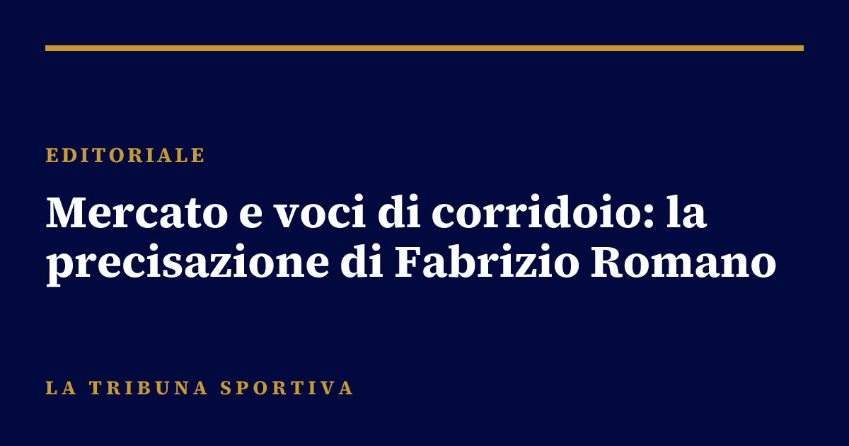 Mercato e voci di corridoio: la precisazione di Fabrizio Romano