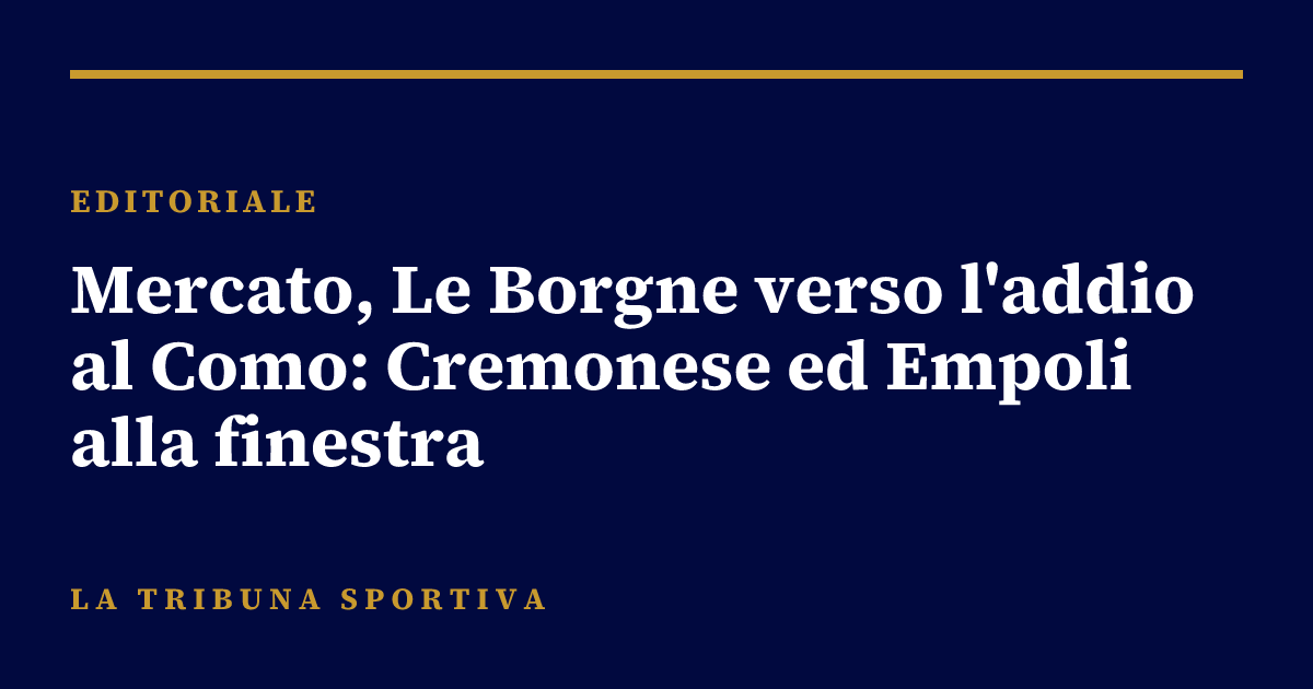 Mercato, Le Borgne verso l'addio al Como: Cremonese ed Empoli alla finestra