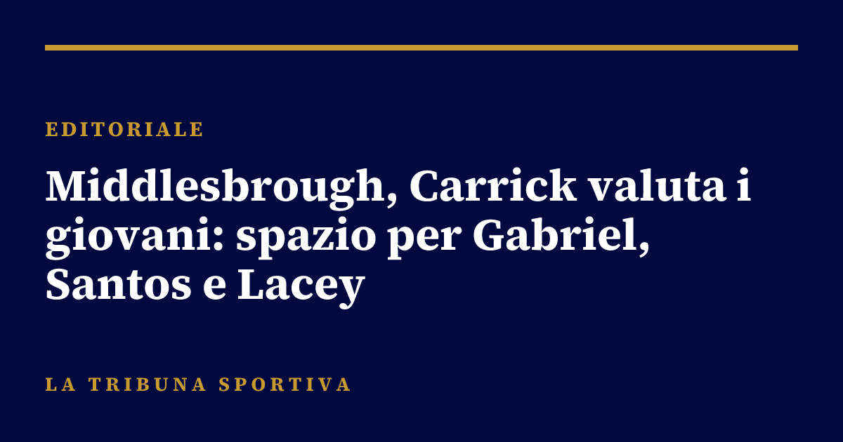 Middlesbrough, Carrick valuta i giovani: spazio per Gabriel, Santos e Lacey