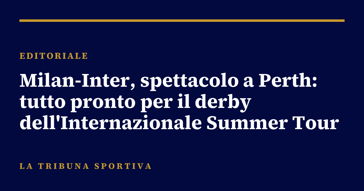 Milan-Inter, spettacolo a Perth: tutto pronto per il derby dell'Internazionale Summer Tour