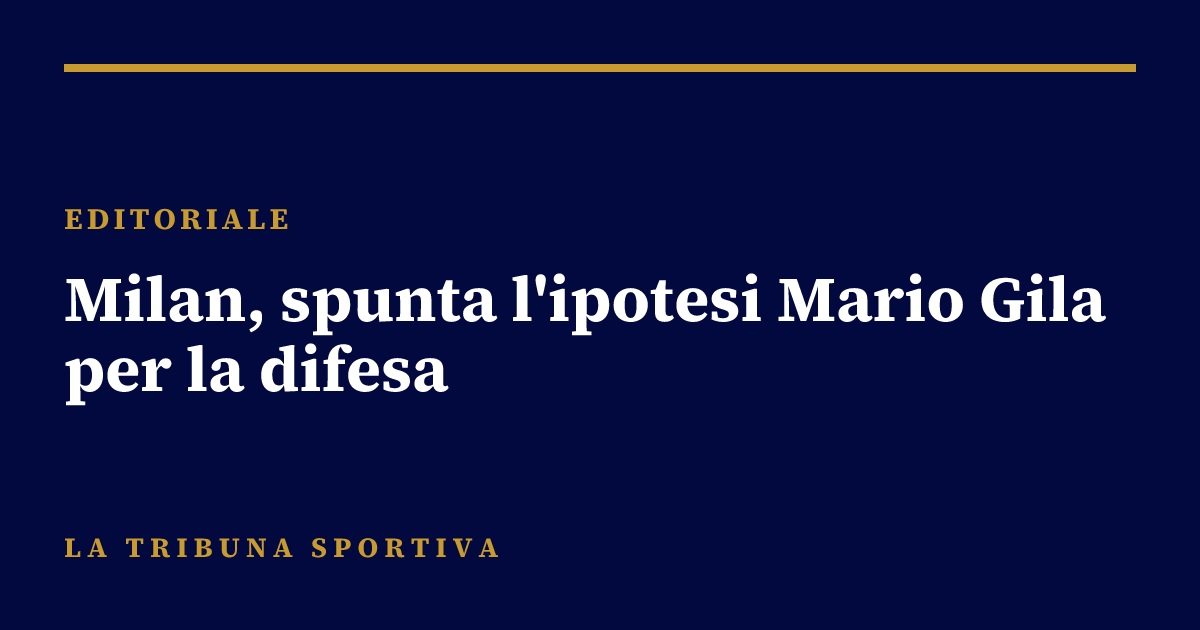 Milan, spunta l'ipotesi Mario Gila per la difesa