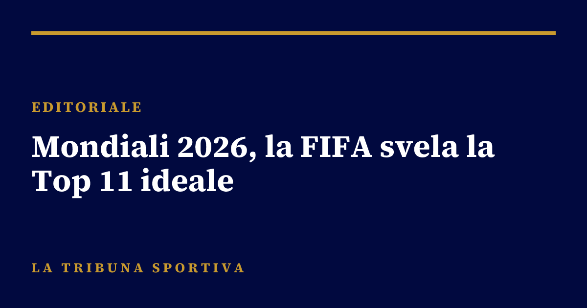 Mondiali 2026, la FIFA svela la Top 11 ideale