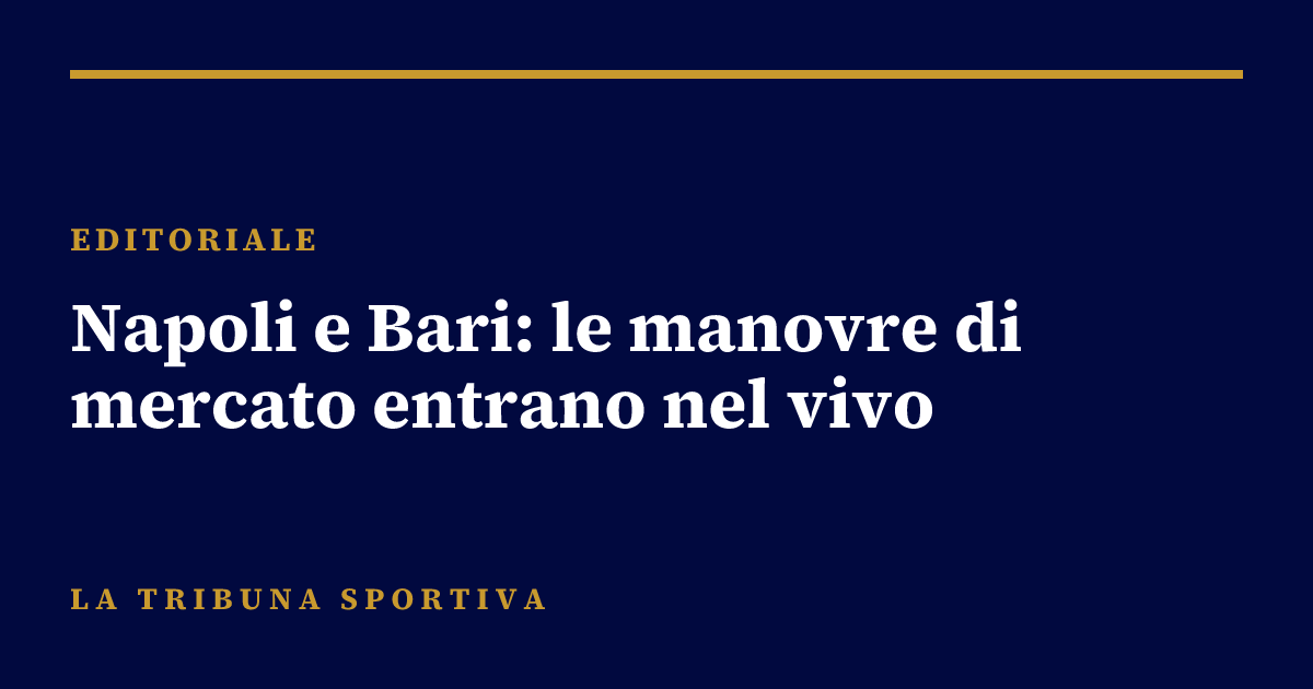 Napoli e Bari: le manovre di mercato entrano nel vivo