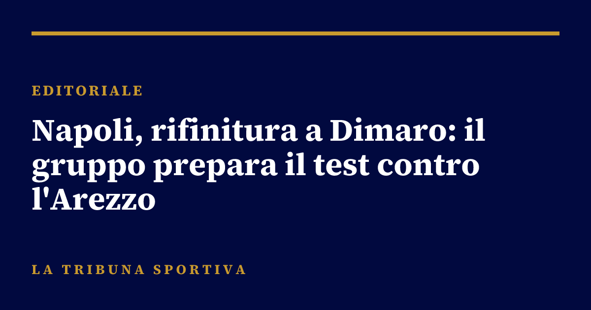Napoli, rifinitura a Dimaro: il gruppo prepara il test contro l'Arezzo