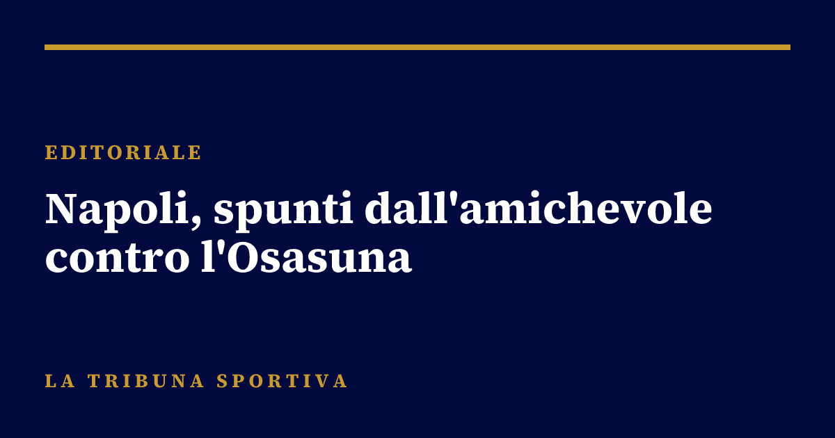 Napoli, spunti dall'amichevole contro l'Osasuna
