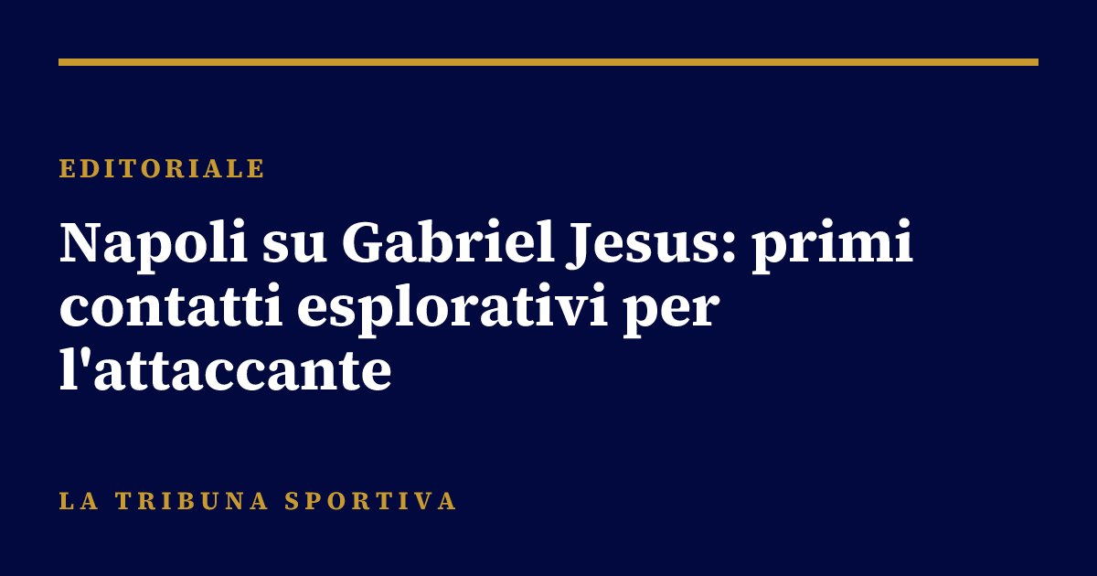 Napoli su Gabriel Jesus: primi contatti esplorativi per l'attaccante