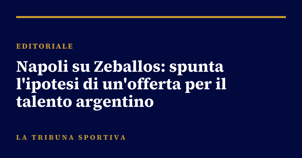 Napoli su Zeballos: spunta l'ipotesi di un'offerta per il talento argentino