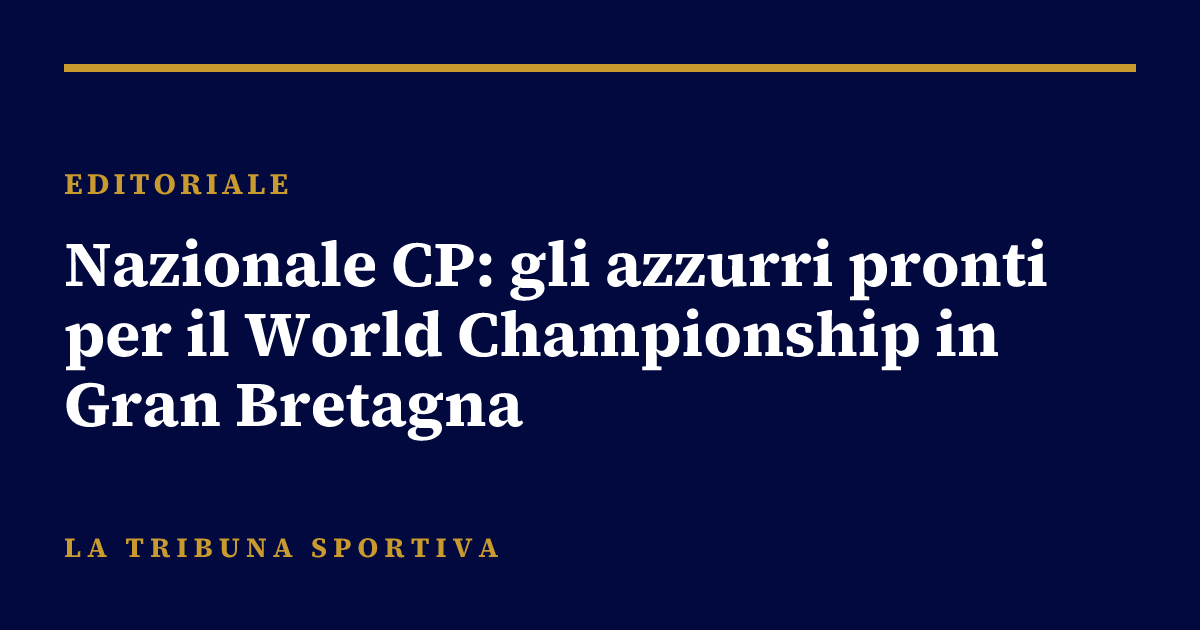 Nazionale CP: gli azzurri pronti per il World Championship in Gran Bretagna