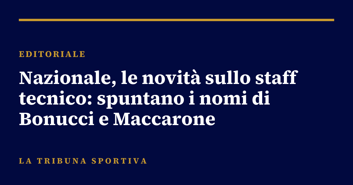 Nazionale, le novità sullo staff tecnico: spuntano i nomi di Bonucci e Maccarone