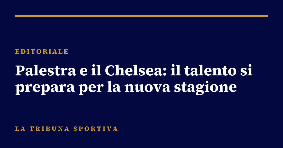 Palestra e il Chelsea: il talento si prepara per la nuova stagione