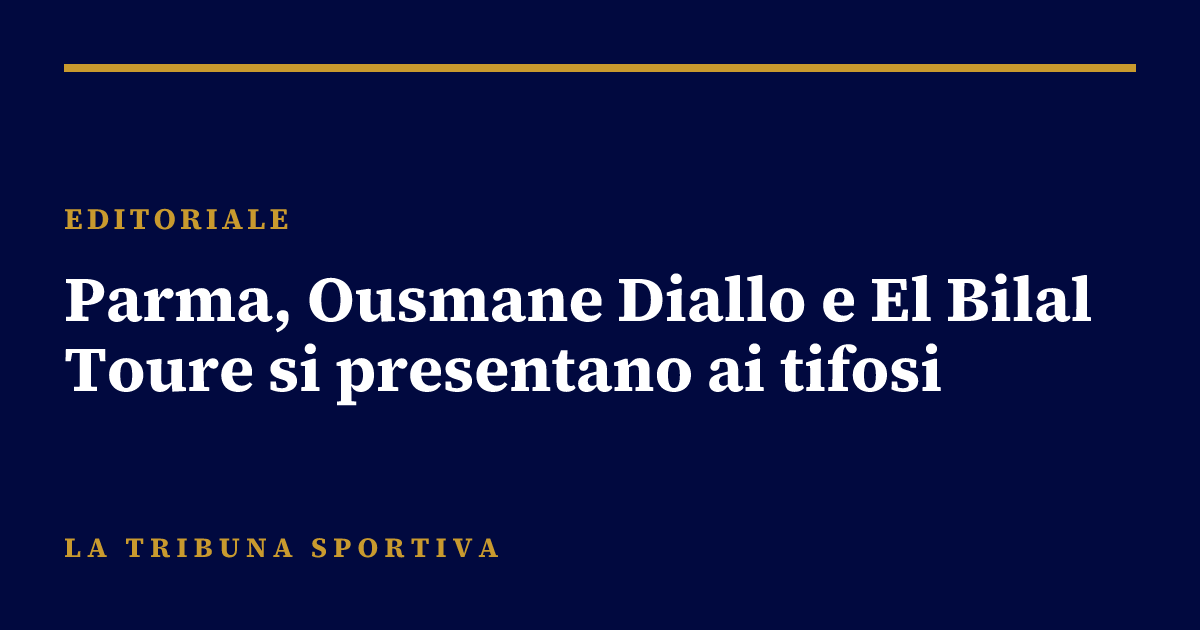 Parma, Ousmane Diallo e El Bilal Toure si presentano ai tifosi