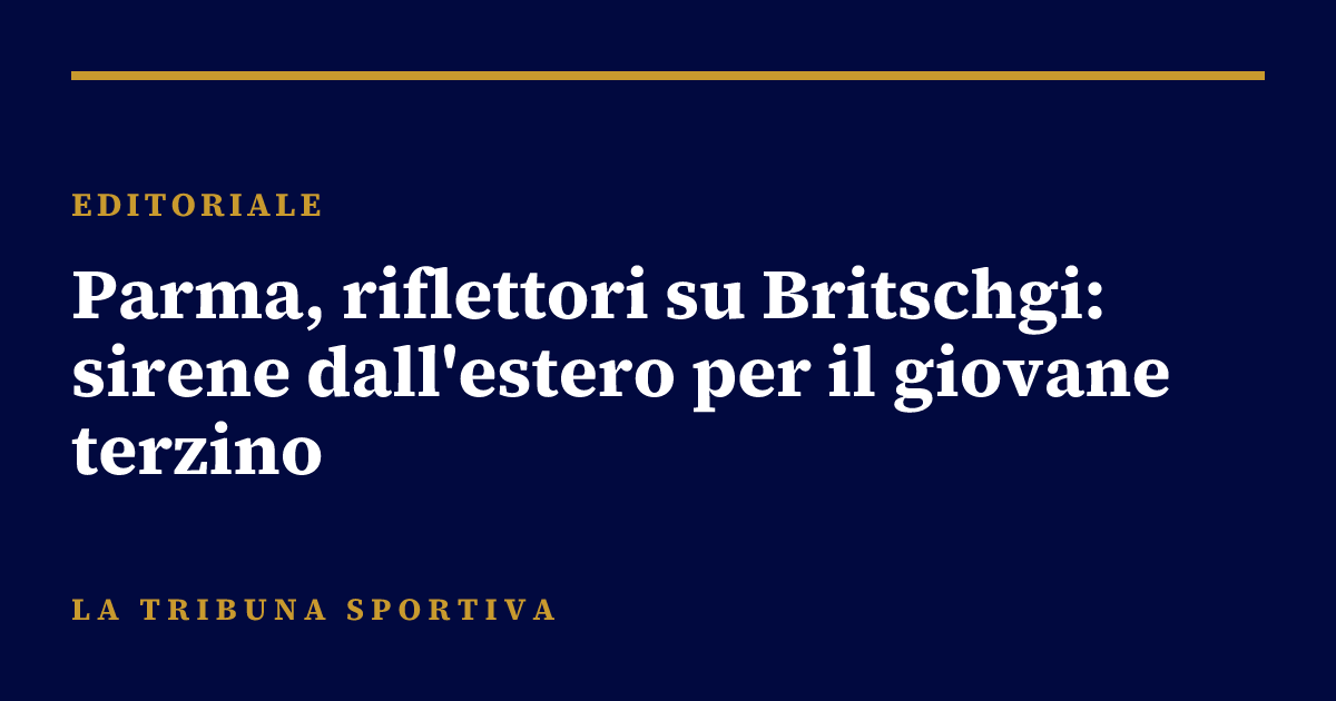 Parma, riflettori su Britschgi: sirene dall'estero per il giovane terzino