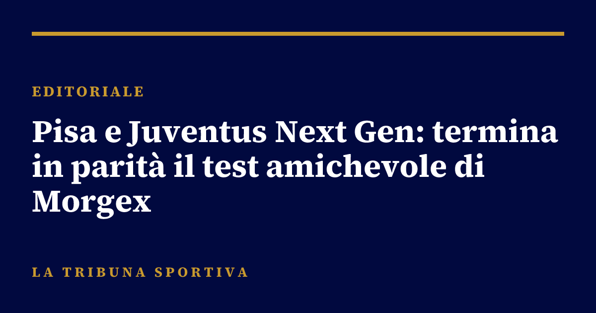 Pisa e Juventus Next Gen: termina in parità il test amichevole di Morgex