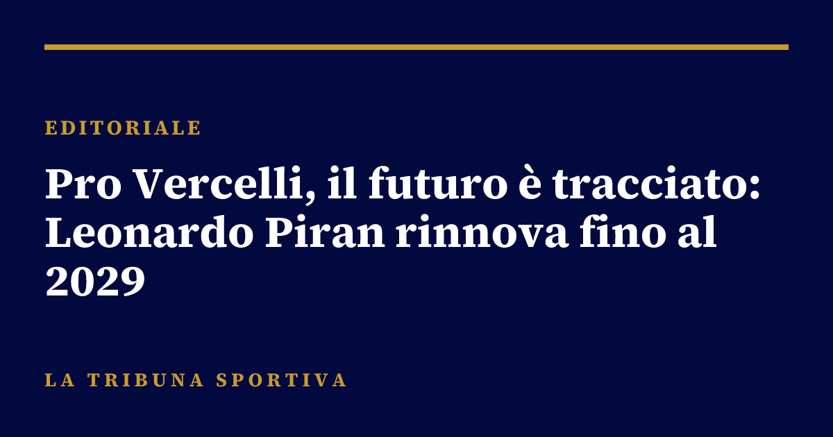 Pro Vercelli, il futuro è tracciato: Leonardo Piran rinnova fino al 2029