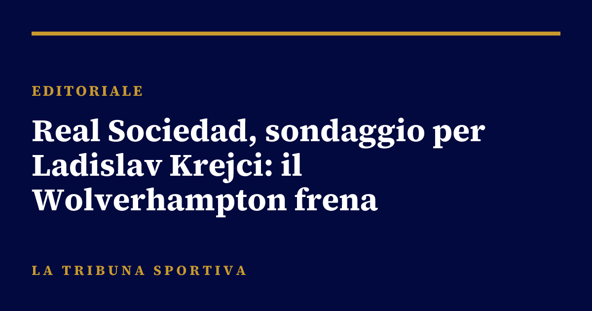 Real Sociedad, sondaggio per Ladislav Krejci: il Wolverhampton frena