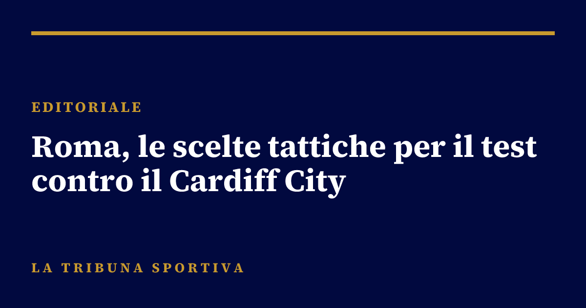 Roma, le scelte tattiche per il test contro il Cardiff City