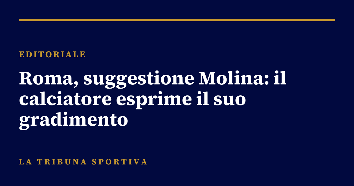 Roma, suggestione Molina: il calciatore esprime il suo gradimento