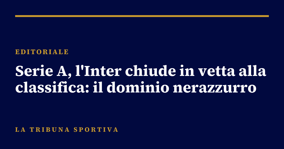 Serie A, l'Inter chiude in vetta alla classifica: il dominio nerazzurro