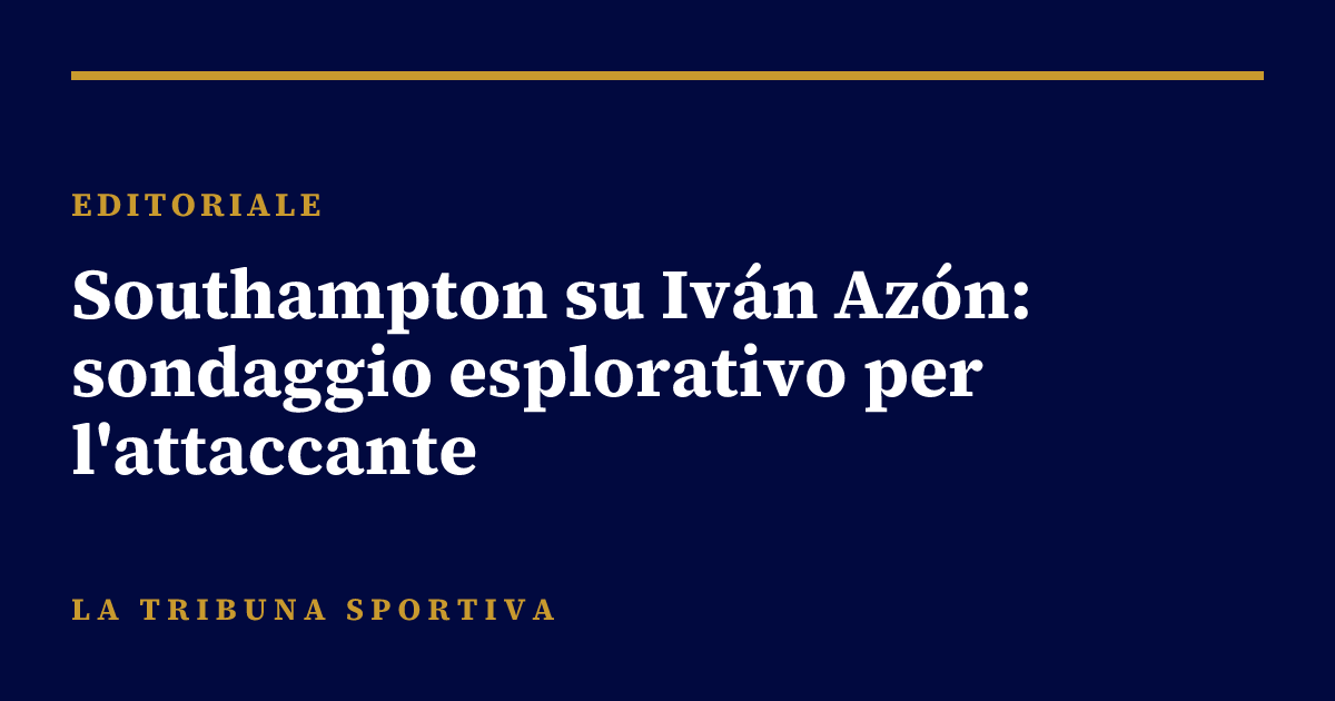 Southampton su Iván Azón: sondaggio esplorativo per l'attaccante