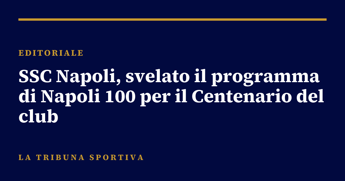 SSC Napoli, svelato il programma di Napoli 100 per il Centenario del club