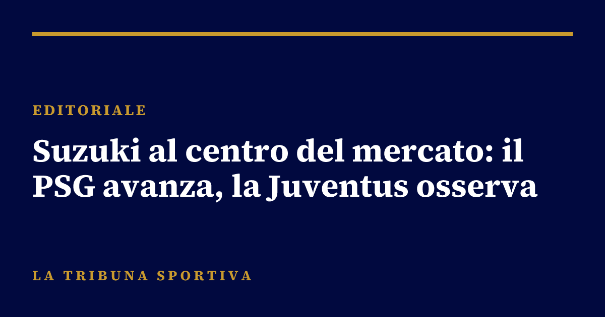 Suzuki al centro del mercato: il PSG avanza, la Juventus osserva
