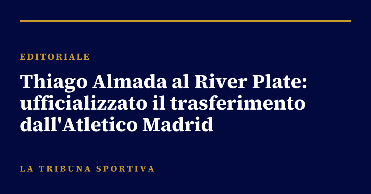 Thiago Almada al River Plate: ufficializzato il trasferimento dall'Atletico Madrid