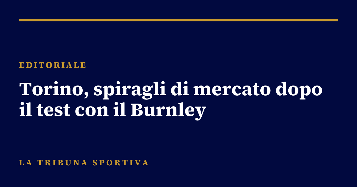 Torino, spiragli di mercato dopo il test con il Burnley
