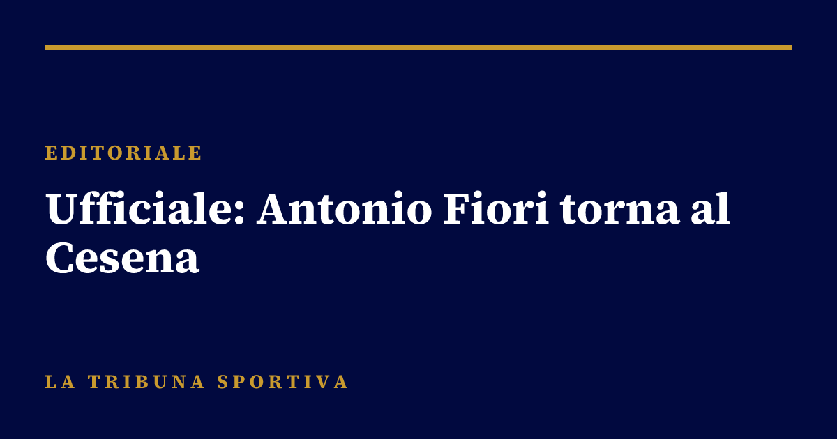 Ufficiale: Antonio Fiori torna al Cesena