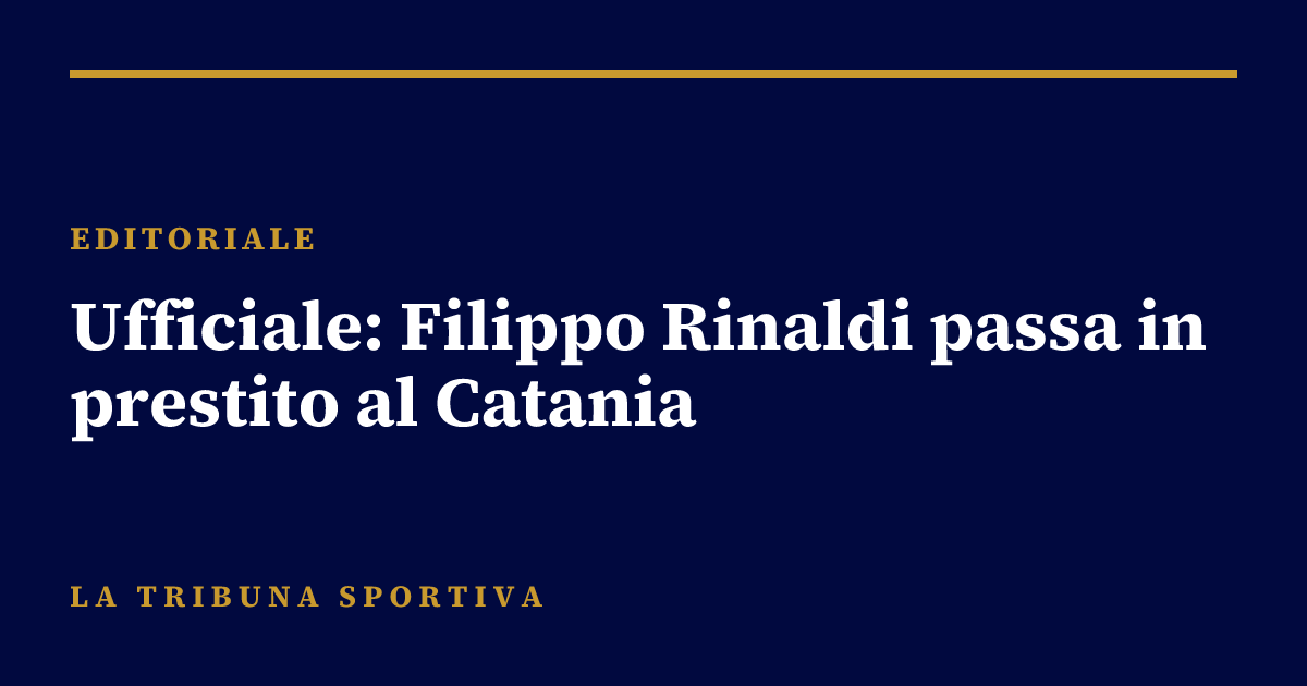 Ufficiale: Filippo Rinaldi passa in prestito al Catania