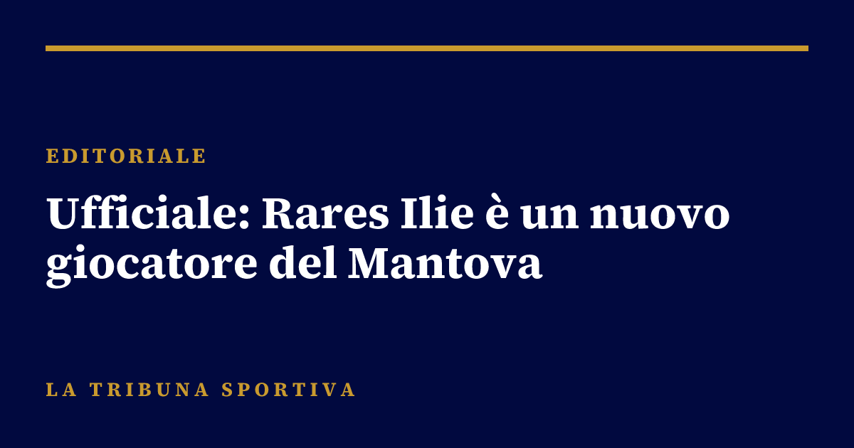Ufficiale: Rares Ilie è un nuovo giocatore del Mantova