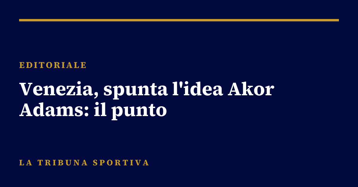 Venezia, spunta l'idea Akor Adams: il punto