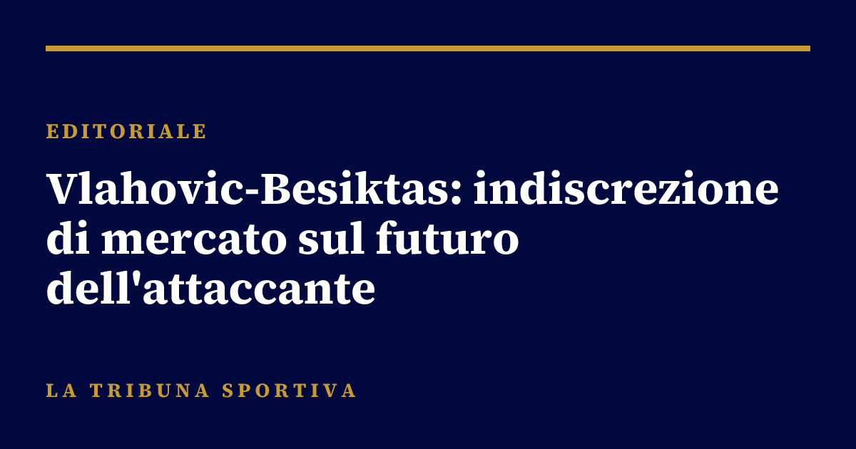Vlahovic-Besiktas: indiscrezione di mercato sul futuro dell'attaccante